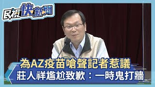 快新聞／拒答AZ疫苗嗆「我為什麼要告訴你」惹議 莊人祥尷尬致歉：一時鬼打牆－民視新聞