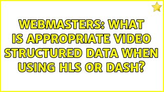 Webmasters: What is appropriate video structured data when using HLS or Dash?