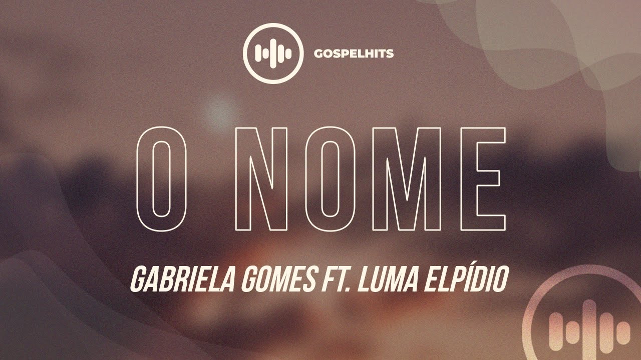 Gabriela Gomes Ft Luma Elpídio O Nome Letra Gospel Hits
