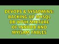 DevOps & SysAdmins: Backing up MySQL DB wtih mixture of innodb and myisam tables (2 Solutions!!)