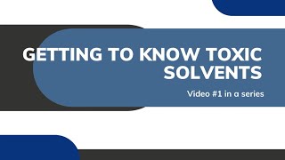 Getting to Know Toxic Solvents (1 of 4)