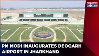 PM Modi Inaugurates Newly Built Deoghar Airport in Jharkhand  | Latest News | Times Now