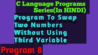 Program To Swap Two Numbers Without Using Third Variable | Program 8 | C language Program Series |