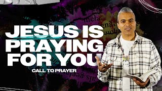 Call to Prayer: Jesus is Praying for You