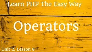 Learn PHP - Operators - Unit 2, Lesson 8