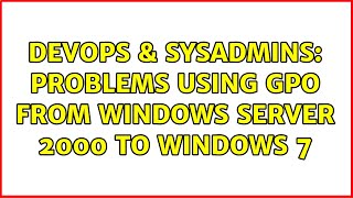 DevOps & SysAdmins: Problems using GPO from Windows Server 2000 to Windows 7