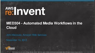 Automated Media Workflows in the Cloud (MED304) | AWS re:Invent 2013