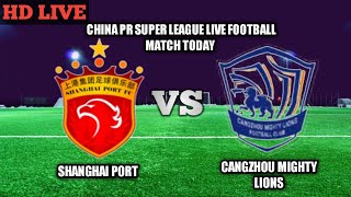Shanghai Port Vs Cangzhou Mighty Lions Live Football Today