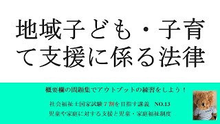 地域子ども・子育て支援に係る法律　7割を目指す講義NO.13　児童と家庭の支援と児童・家庭福祉制度　社会福祉士国家試験対策