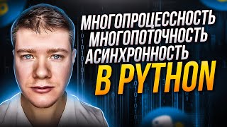 Многопроцессность, многопоточность, асинхронность в Python и не только. Что это и как работает?