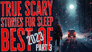 12 Hours of TRUE Scary Stories | Rain Sounds | Black Screen | Best of 2023 Compilation Part 3