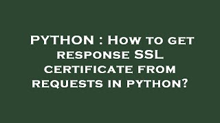 PYTHON : How to get response SSL certificate from requests in python?