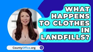 What Happens To Clothes In Landfills? - CountyOffice.org