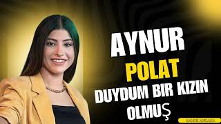 Aynur Polat  Duydum Bir Kızın Olmmuş