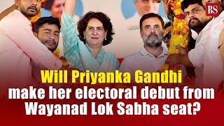 Will Priyanka Gandhi make her electoral debut from Wayanad Lok Sabha seat? | Congress
