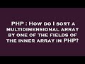 PHP : How do I sort a multidimensional array by one of the fields of the inner array in PHP?