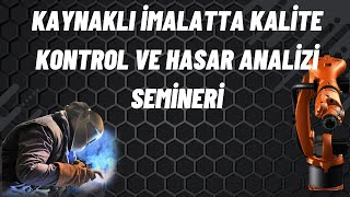 Kaynaklı İmalatta Kalite Kontrol ve Hasar Analizi Semineri