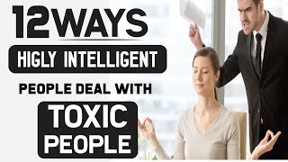 12 Ways Highly Intelligent People Deal with Toxic People