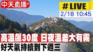 【中天直播#LIVE】高溫飆30度 日夜溫差大有霧 好天氣持續到下週三 20240218 @中天新聞CtiNews