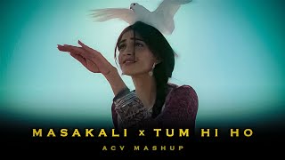 Masakali x Tum Hi Ho (ACV Mashup) | AR Rahman x Arijit Singh | Aashiqui 2