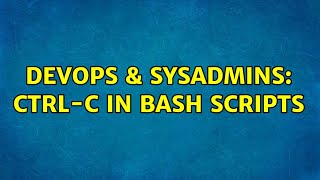 DevOps & SysAdmins: Ctrl-C in bash scripts