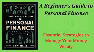 A Beginner's Guide to Personal Finance: Essential Strategies to Manage Your Money Wisely Audio Book