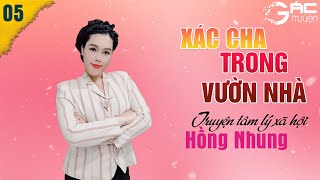 XÁC CHA TRONG VƯỜN NHÀ - TRUYỆN TÂM LÝ XÃ HỘI - HỒNG NHUNG KỂ QUÁ HAY - TẬP 5