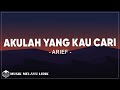 Arief - Akulah Yang Kau Cari ( Lirik )