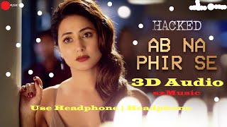 Ab Na Phir Se (3D Audio) Hacked | Hina Khan | Rohan Shah | Vikram Bhatt | Yasser Desai | szMusic