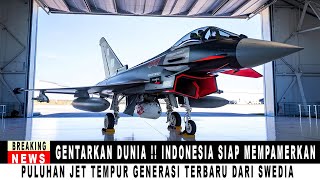 GENTARKAN DUNIA !! INDONESIA SIAP MEMPAMERKAN PULUHAN JET TEMPUR GENERASI TERBARU DARI SWEDIA