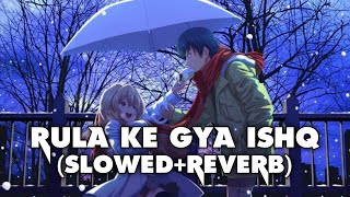 Rula Ke Gaya Ishq Tera [Slowed+Reverb]- Stebin Ben | Chill with Reverb