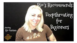 Rio Recommends: Deepthroat for Beginners