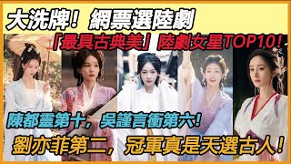 古装美人别尬演！網票選「最具古典美」陸劇女星TOP10！楊紫第八，趙麗穎第五，劉亦菲第二，冠軍真的天選古人！#劉詩詩#劉亦菲#白鹿#鞠婧禕#趙麗穎#吳謹言