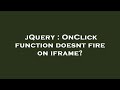 jQuery : OnClick function doesnt fire on iframe?