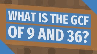 What is the GCF of 9 and 36?