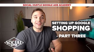 Part Three | Setting Up Google Shopping Through Shopify | Google Ads Academy