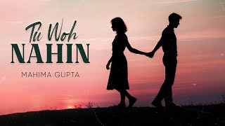 Tu Woh Nahin - Mahima Gupta | New Hindi Song | Indie Music