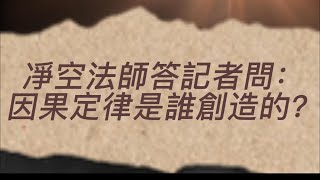 《凈空法師答記者訪談录》(第16集）因果定律是誰創造的？宇宙的主宰是什麽？此片獻給尊敬的上淨下空老法師圓寂，耆壽九十六歲!