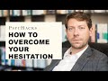 How to overcome your hesitation: Why you should take action sooner