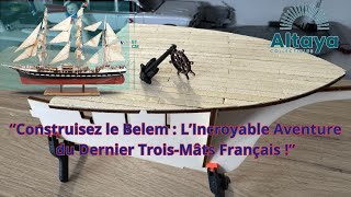 “Construisez le Belem : L’Incroyable Aventure du Dernier Trois-Mâts Français !” ALTAYA