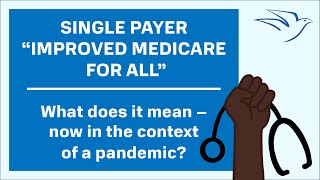 Single Payer "Improved Medicare for All": What does it mean in the context of the pandemic? (long)
