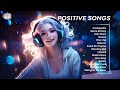 Positive Songs 🍀Best Tiktok Songs for a positive morning