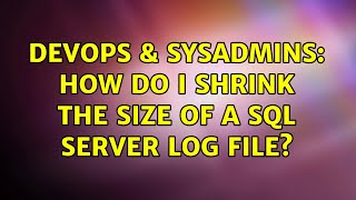 DevOps & SysAdmins: How do I shrink the size of a SQL Server log file? (3 Solutions!!)