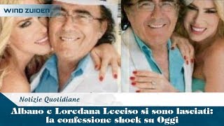 Albano e Loredana Lecciso si sono lasciati: la confessione shock su Oggi | Wind Zuiden