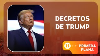 Los primeros decretos de Donald Trump ¿Cuáles impactarán en México? | Primera Plana