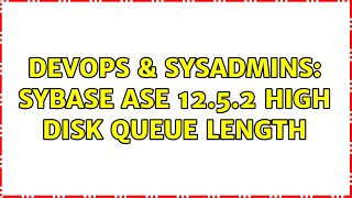 DevOps & SysAdmins: Sybase ASE 12.5.2 High Disk Queue Length (3 Solutions!!)
