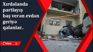 Xırdalanda partlayış baş verən evdən geriyə qalanlar..