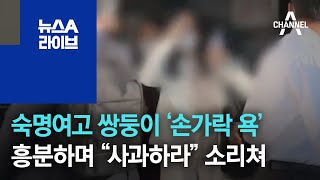 숙명여고 쌍둥이 ‘손가락 욕’…흥분하며 “사과하라” 소리쳐 | 뉴스A 라이브