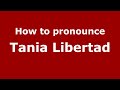 How do you say Tania Libertad in Mexico (Mexican Spanish)? - PronounceNames.com