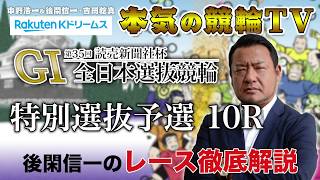 【本気の競輪TV】第35回読売新聞社杯 全日本選抜競輪GⅠ 特別選抜予選 後閑信一のレース徹底解説